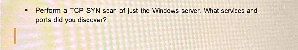 SOLVED: Perform a TCP SYN scan of just the Windows server. What ...