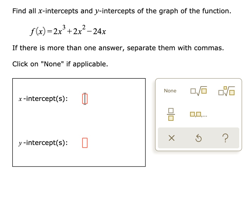 Solved Find All X Intercepts And Y Intercepts Of The Graph Of The Function 3 2 F X 2x 2x 24x If There Is More Than One Answer Separate Them With Commas Click On None