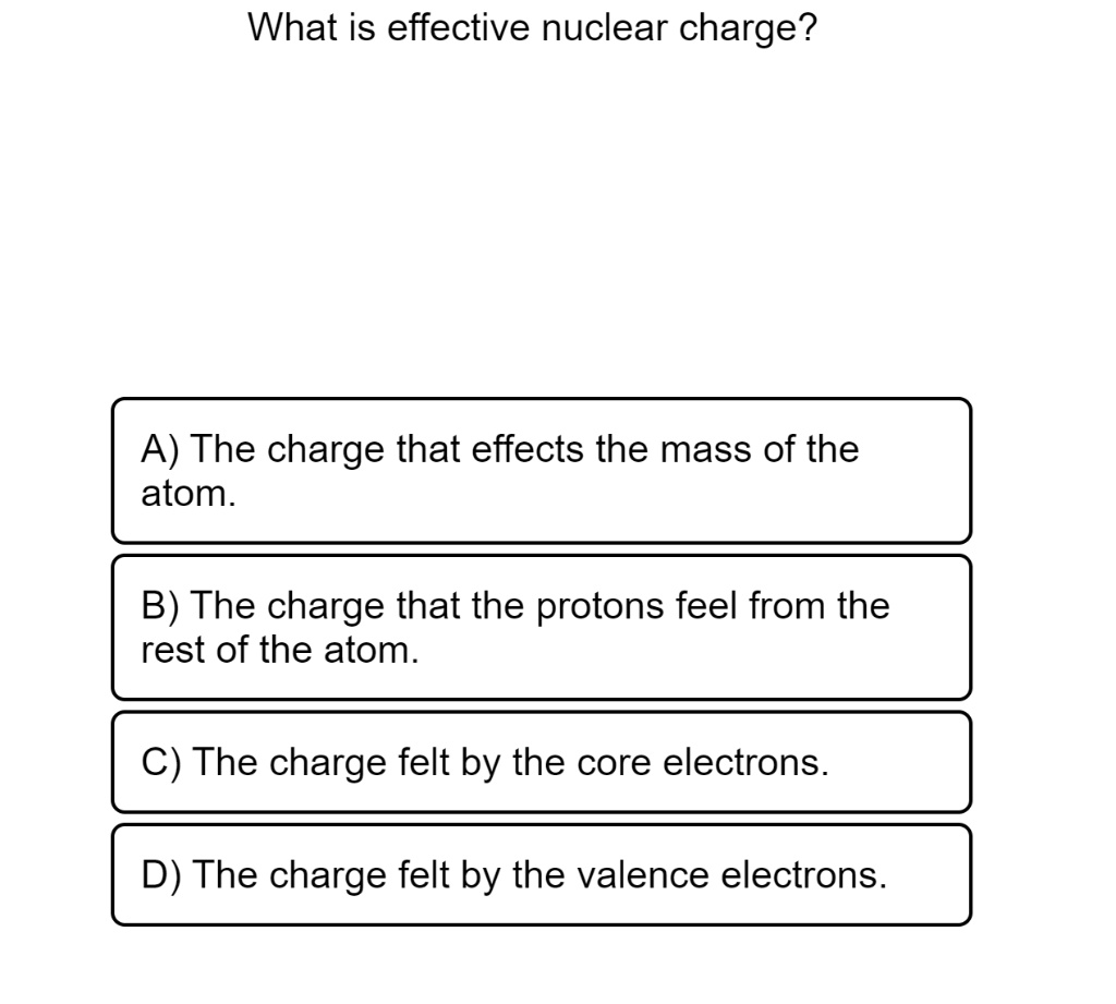 SOLVED: What is effective nuclear charge? A) The charge that effects ...