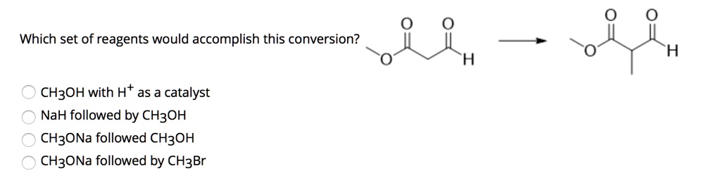 SOLVED: Which set of reagents would accomplish this conversion? CH3OH ...