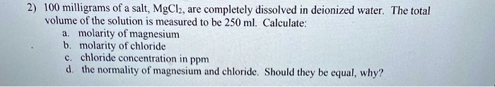 SOLVED: 1O0 milligrams of salt; MgCh are completely dissolved in ...