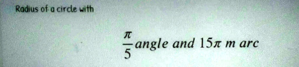 Radius of a circle with (π)/(5) angle and 15π m arc