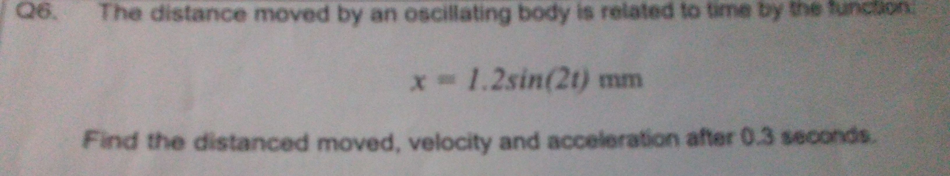 Q6. The distance moved by an oscillating body is related to time by the ...