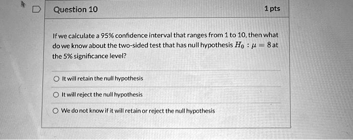 Question 10 1 pts If we calculate a 95% confidence interval...