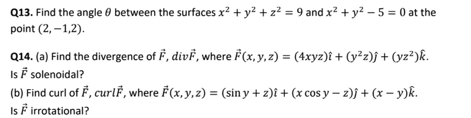 Solved Q13 Find The Angle 0 Between The Surfaces X2 Y2 22 9 And X2 Y2 5 0 At The Point 2 1 2 Q14 A Find The Divergence