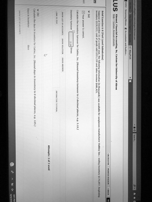 SOLVED: VUDU Days in inventory b) SHOW LIST OF ACCOUNTS LITT a SHOW LIST OF  ACCOUNTS Your answer is corect. Calculate the days in inventory for Oakley,  Inc. SHOW SOLUTION Calculate the