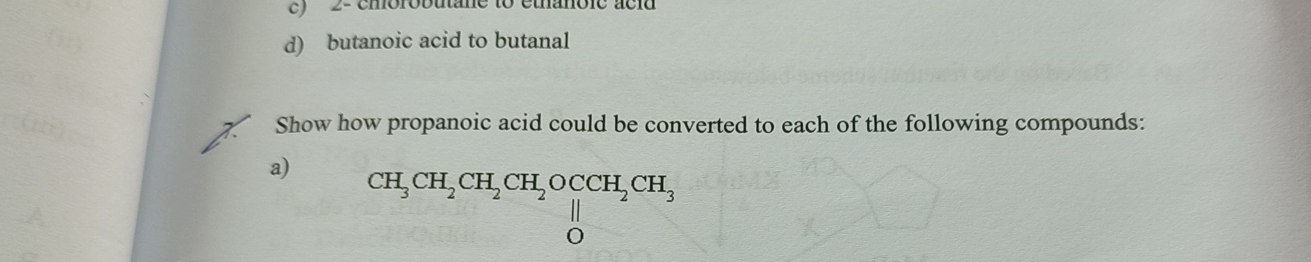 SOLVED: d) butanoic acid to butanal 7. Show how propanoic acid could be ...