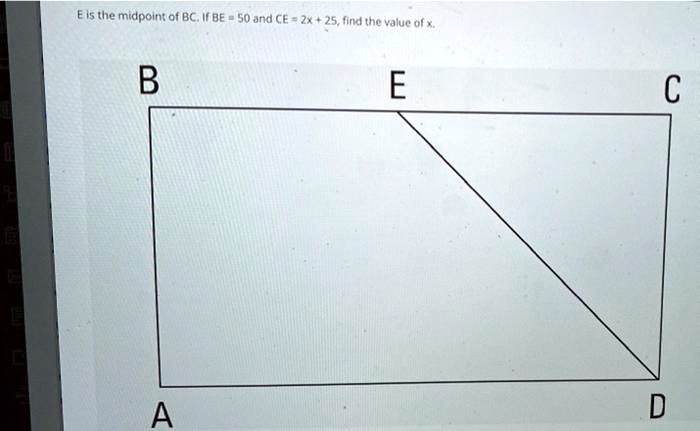 E is the midpoint of BC. If BE = 50 and CE = 2x + 25, find the value of x.