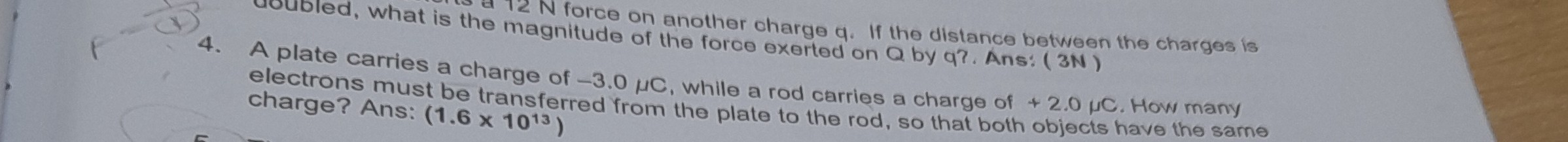 of the force exerted on Q by q?. Ans: ( 3  N ) electrons must b charge of -3.0 μC, while a rod carries a charge of +2.0 μC. How many charge? Ans: (1.6 transferred from the plate to the rod, so that both objects have the same
