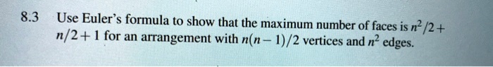 Use Euler's formula to show that the maximum number of faces is n^2 /2 + n/2 + 1 for an arrangement with n(n - 1)/2 vertices and n^2 edges.