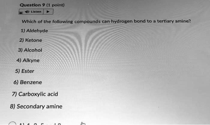 Which of the following compounds can hydrogen bond to a tertiary amine?
1) Aldehyde
2) Ketone
3) Alcohol
4) Alkyne
5) Ester
6) Benzene
7) Carboxylic acid
8) Secondary amine