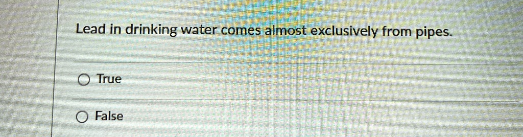 Lead in drinking water comes almost exclusively from pipes.

? True

? False
