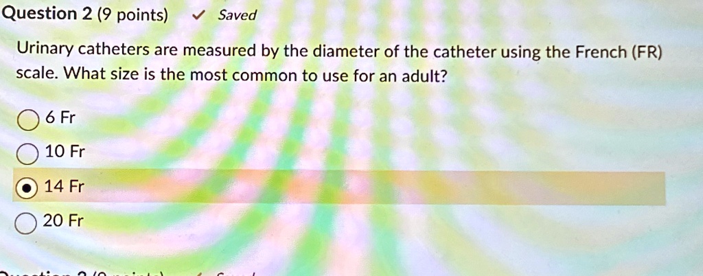 Question 2 (9 points) ? Saved Urinary catheters are measured by the ...