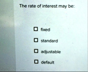 the rate of interest may be fixed standard adjustable default the rate of interest may be fixed standard adjustable default 35567