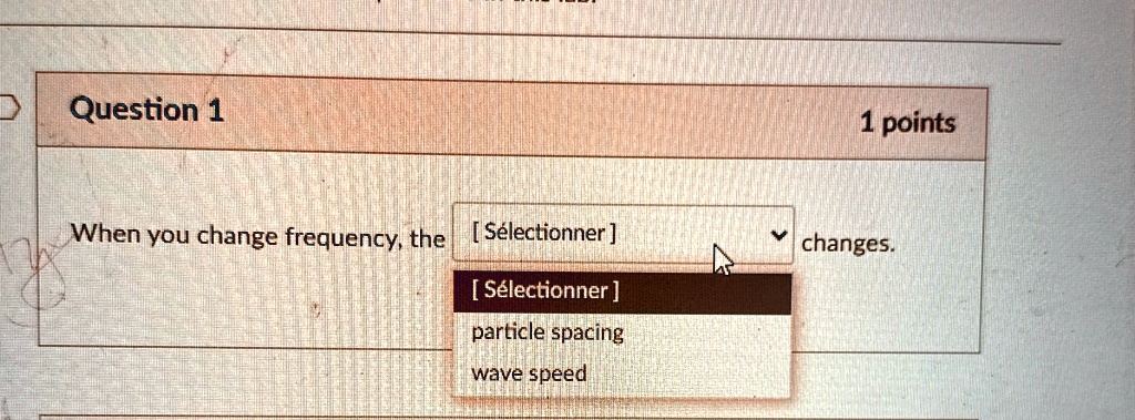 question 1 1 points when you change frequency the selectionner changes selectionner particle spacing wave speed 66808