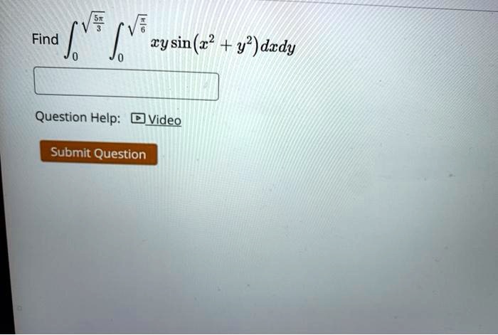 Find (int0^sqrtfrac5pi3 int0^sqrtfracpi6 xy sin(x^2 + y^2) dx dy)