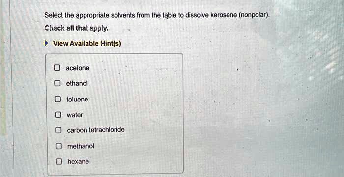 Solved Select The Appropriate Solvents From The Table To Dissolve Kerosene Nonpolar Check 7115