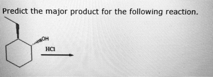 Solved Predict The Major Product For The Following Reaction Oh Hci 