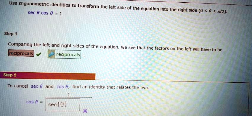 SOLVED: Use trigonometric identities to transform the left sec 8 coS @ = 1  side of the equation into the right side (0 < 0 < 1/2) Step Comparing the  left and