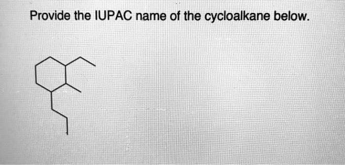 Provide the IUPAC name of the cycloalkane below.