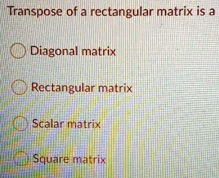 SOLVED: Transpose of a rectangular matrix is a Diagonal matrix ...