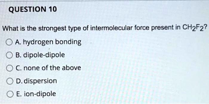 SOLVED: What is the strongest type of intermolecular force present in ...