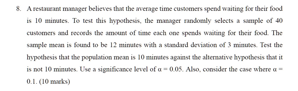 8 a restaurant manager believes that the average time customers spend waiting for their food is 10 minutes to test this hypothesis the manager randomly selects a sample of 40 customers and r 72038