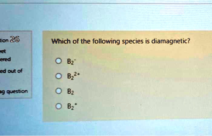 Solved:126 K8 Ered Which Of The Following Species Is Diamagnetic? 0 Bz  Edou01 Bz" 2. 09 Quaston 0 Bz 0 B2 Solved:126 K8 Ered Which Of The Following Species Is Diamagnetic? 0 Bz  Edou01 Bz" 2. 09 Quaston 0 Bz 0 B2