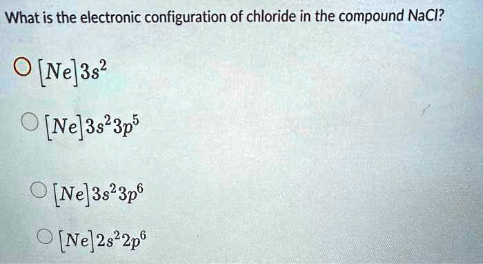 SOLVED: What is the electronic configuration of chloride in the ...