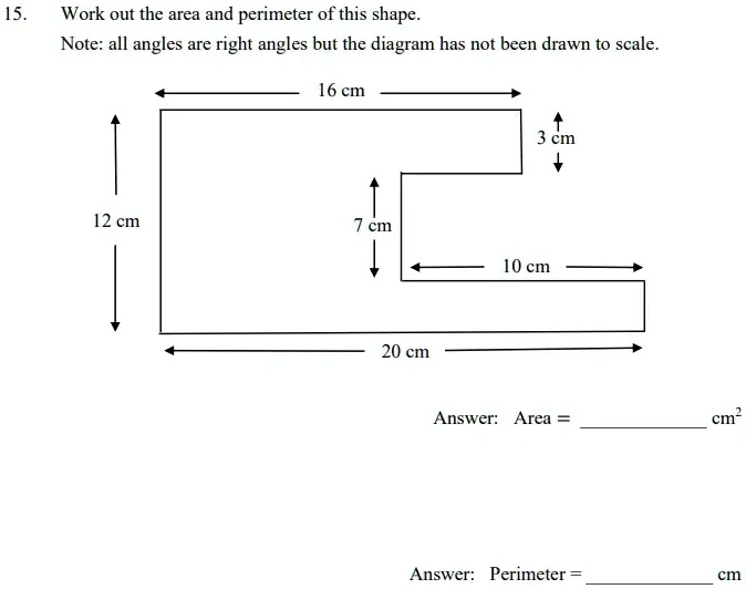 15.
Work out the area and perimeter of this shape.
Note: all angles are right angles but the diagram has not been drawn to scale.
16 cm
3 cm
12 cm
7 cm
10 cm
20 cm
Answer: Area =  cm^2
Answer: Perimeter =  cm