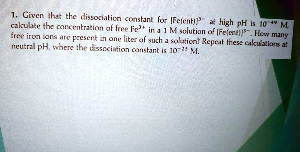 1. Given that the dissociation constant for [Fe(ent)]3- at high pH is ...