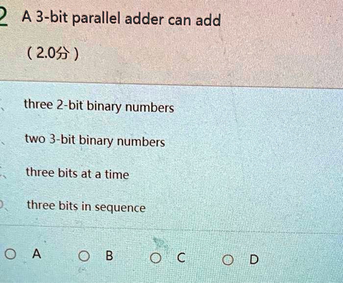 2 A 3-bit parallel adder can add (2.0?) three 2-bit binary numbers two ...