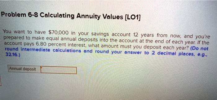 SOLVED: Problem 6-8: Calculating Annuity Values [LO1] You want to have ...