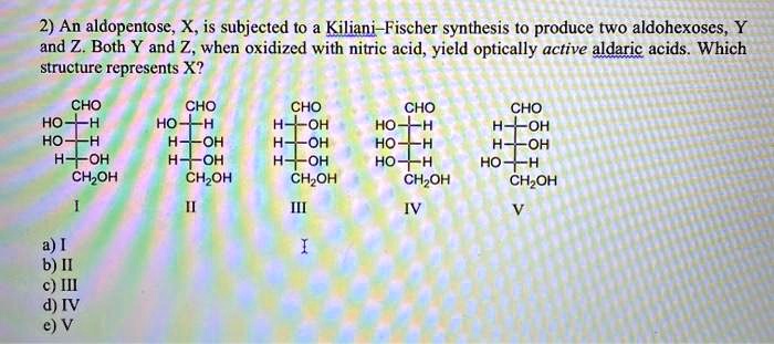 Solved2 An Aldopentose X Is Subjected To Kiliani Fischer Synthesis