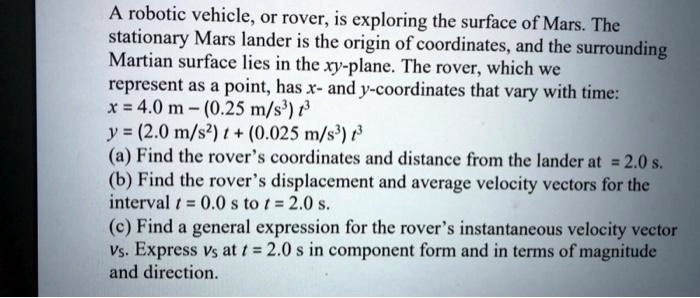 SOLVED: A robotic vehicle, or rover; is exploring the surface of Mars ...