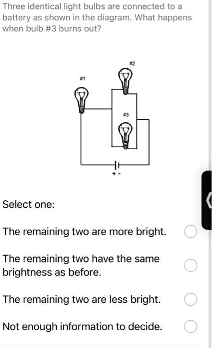 Three identical light bulbs are connected to a battery as...