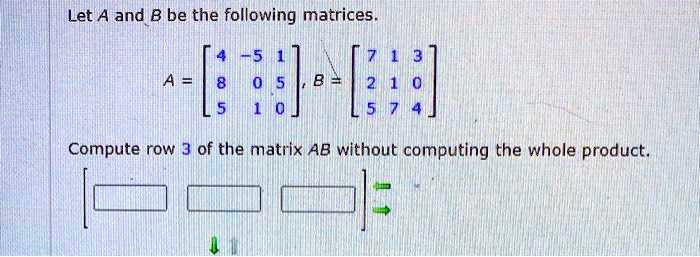 SOLVED Let A and B be the following matrices Compute row 3 of the