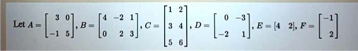 Let A = 
    < b m a t r i x >, B = 
    < b m a t r i x >, C = 
    < b m a t r i x >, D = 
    < b m a t r i x >, E = 
    < b m a t r i x >, F = 
    < b m a t r i x >