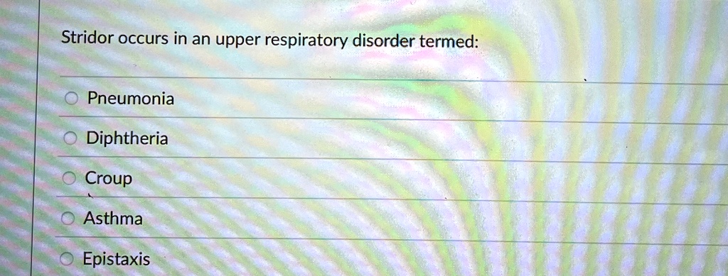 Stridor occurs in an upper respiratory disorder termed:
Pneumonia
Diphtheria
Croup
Asthma
Epistaxis