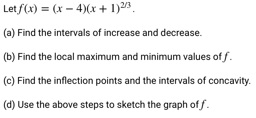 SOLVED: Letf(x) = (x - 4)(x + 1)2/3 (a) Find the intervals of increase ...