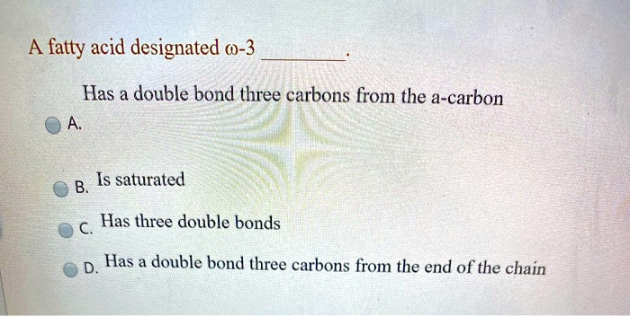 fatty acid designated 0 3 has a double bond three carbons from the a ...