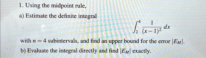 1. Using the midpoint rule, a) Estimate the definite integral ∫2^4 (1 ...