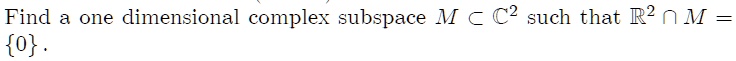 find a one dimensional complex subspace v c2 such that r2 n 0 56225