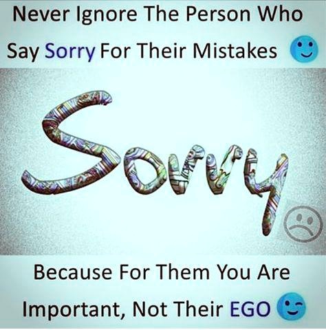 Never Ignore The Person Who
Say Sorry For Their Mistakes
Sorry
Because For Them You Are
Important, Not Their EGO