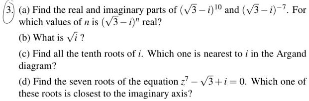 SOLVED:(a) Find the real and imaginary parts of (V3 _ i)l and (V _ i)-7 ...