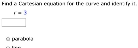 SOLVED: Find a Cartesian equation for the curve and identify it r = 3 ...