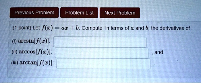 Let f(x) = ax + b. Compute, in terms of a and b, the derivatives of
(i) arcsin[f(x)]:
(ii) arccos[f(x)]:
(iii) arctan[f(x)]: