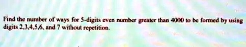 Find the number of ways for 5-digits even number greater than 4000 to be formed by using digits 2,3,4,5,6, and 7 without repetition.