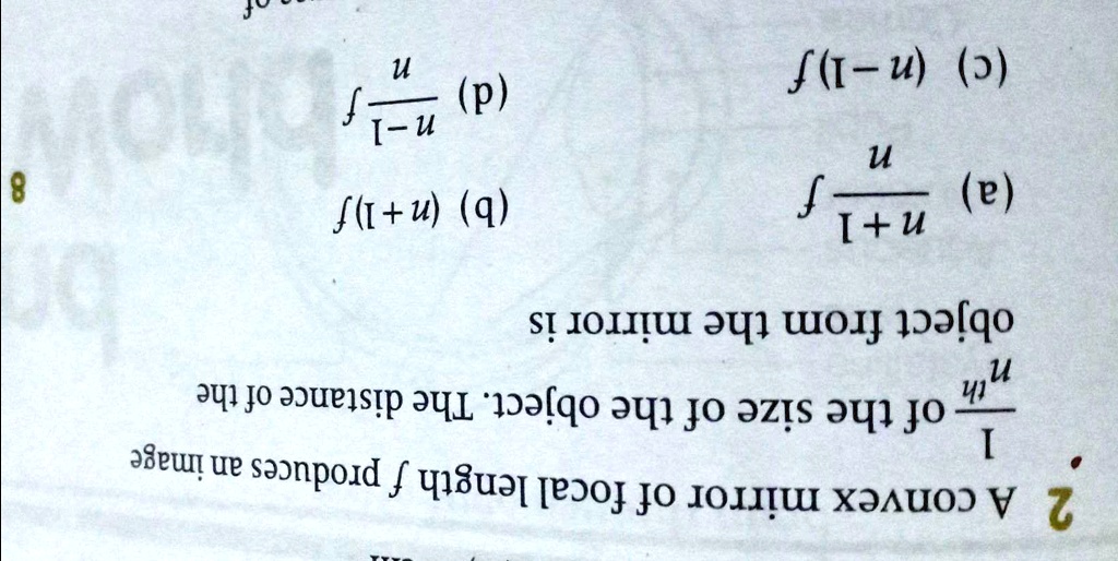 SOLVED A convex mirror of focal length f produces an image 1/nth of the size of the object. The