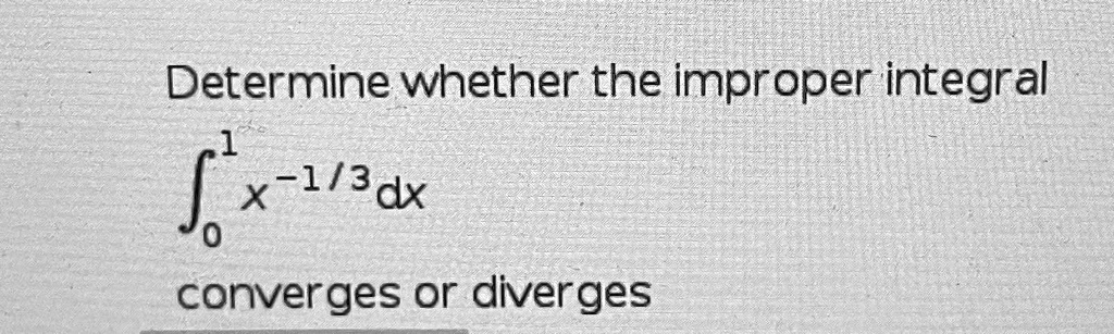 determine whether the improper integral x 13dx converges or diverges 64461